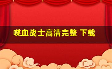 喋血战士高清完整 下载